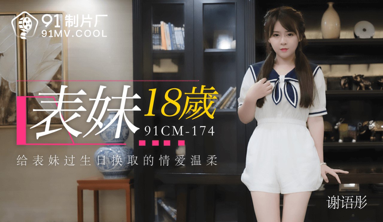 91CM174 表妹18岁 谢语彤